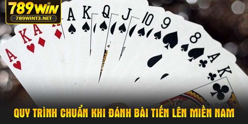 Quy trình chuẩn khi đánh bài tiến lên miền nam